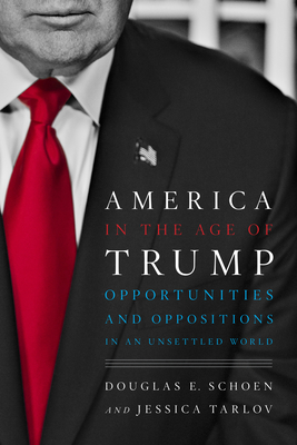 America in the Age of Trump: Opportunities and Oppositions in an Unsettled World - Schoen, Douglas E, and Tarlov, Jessica