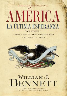 America: La Ultima Esperanza: Desde La Edad de Descubrimiento Al Mundo En Guerra - Bennett, William J.