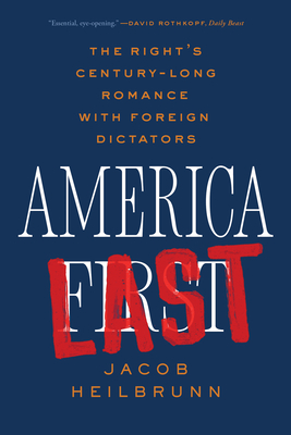 America Last: The Right's Century-Long Romance with Foreign Dictators - Heilbrunn, Jacob