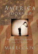 America Looks Up: Reaching Toward Heaven for Hope and Healing - Lucado, Max, and Thomas Nelson Publishers