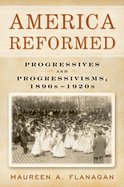 America Reformed: Progressives and Progressivisms, 1890s-1920s