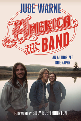 America, the Band: An Authorized Biography - Warne, Jude, and Thornton, Billy Bob (Foreword by)