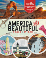 America the Beautiful Cross Stitch: Stitch 30 of America's Most Iconic National Parks and Monuments