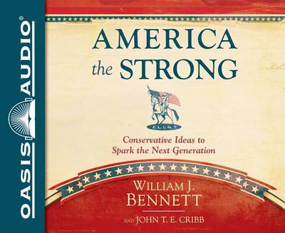 America the Strong (Library Edition): Conservative Ideas to Spark the Next Generation - Bennett, William J, Dr., and Cribb, John T E, and McLain, John (Narrator)