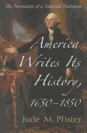 America Writes Its History, 1650-1850: The Formation of a National Narrative