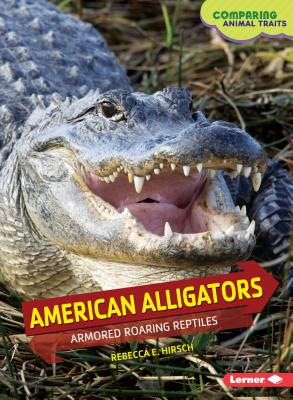 American Alligators: Armored Roaring Reptiles - Hirsch, Rebecca E
