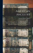 American Ancestry: Giving the Name and Descent, in the Male Line, of Americans Whose Ancestors Settled in the United States Previous to the Declaration of Independence, A.D. 1776, Volumes 1-2
