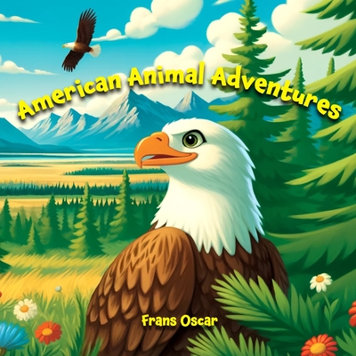 American Animal Adventures: Discover the Majestic Wildlife of America - Oscar, Frans