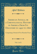 American Annals, or a Chronological History of America from Its Discovery in 1492 to 1806, Vol. 1 of 2: Comprising a Period of Two Hundred Years (Classic Reprint)