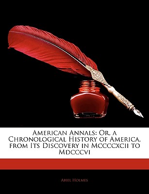American Annals: Or, a Chronological History of America, from Its Discovery in MCCCCXCII to MDCCCVI - Holmes, Abiel
