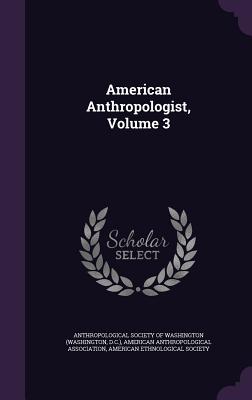 American Anthropologist, Volume 3 - Anthropological Society of Washington (W (Creator), and American Anthropological Association (Creator), and American...