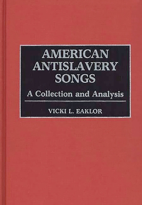 American Antislavery Songs: A Collection and Analysis - Eaklor, Vicki L