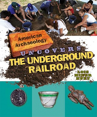 American Archaeology Uncovers the Underground Railroad - Miner Huey, Lois