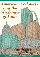 American Architects and the Mechanics of Fame - Williamson, Roxanne Kuter