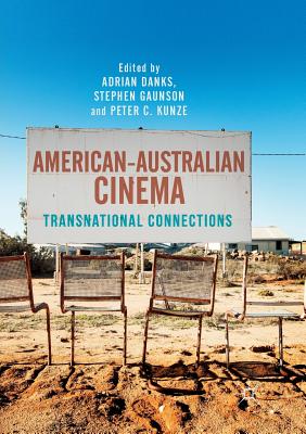 American-Australian Cinema: Transnational Connections - Danks, Adrian (Editor), and Gaunson, Stephen (Editor), and Kunze, Peter C. (Editor)