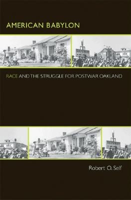 American Babylon: Race and the Struggle for Postwar Oakland - Self, Robert O