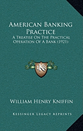 American Banking Practice: A Treatise On The Practical Operation Of A Bank (1921)