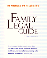 American Bar Association Family Legal Guide, Third Edition: Everything Your Family Needs to Know about the Law and Real Estate, Consumer Protection, Health Care, Retirement, Home Ownership, Wills & Estates, and More