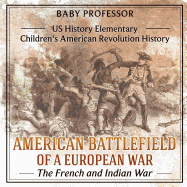 American Battlefield of a European War: The French and Indian War - US History Elementary Children's American Revolution History