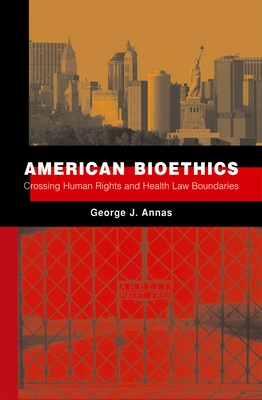 American Bioethics: Crossing Human Rights and Health Law Boundaries - Annas, George J, J.D., M.P.H.