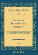 American Book-Prices Current, Vol. 21: A Record of Books, Manuscripts and Autographs Sold at Auction in New York, Boston, and Philadelphia, from September 1, 1914, to September 1, 1915, with the Prices Realized (Classic Reprint)