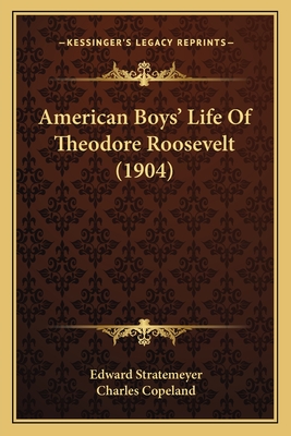 American Boys' Life of Theodore Roosevelt (1904) - Stratemeyer, Edward, and Copeland, Charles (Illustrator)