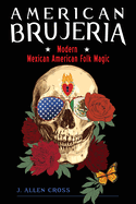 American Brujeria: Modern Mexican American Folk Magic