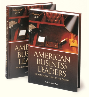 American Business Leaders [2 Volumes]: From Colonial Times to the Present - Hamilton, Neil A