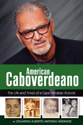 American Caboverdeano: The Life and Times of a Cape Verdean Activist - Bertschy, Barbara (Editor), and Andrade, Eduardo Alberto Antonio