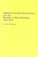 American Catholic Intellectuals and the Dilemma of Dual Identities, 1895-1955