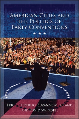 American Cities and the Politics of Party Conventions - Heberlig, Eric S, and Leland, Suzanne M, and Swindell, David