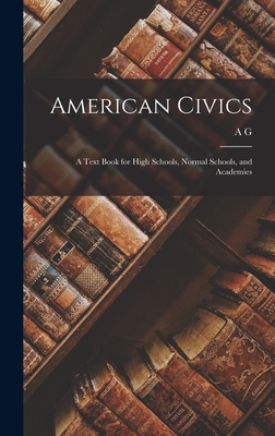 American Civics: A Text Book for High Schools, Normal Schools, and Academies - Fradenburgh, A G 1868-