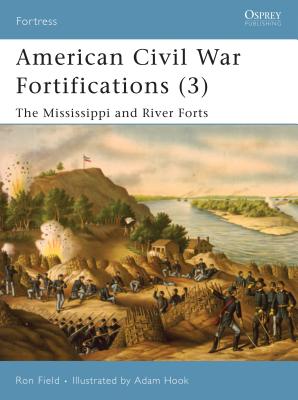 American Civil War Fortifications (3): The Mississippi and River Forts - Field, Ron