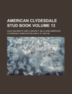 American Clydesdale Stud Book Volume 13 - Gailbraith, Alex