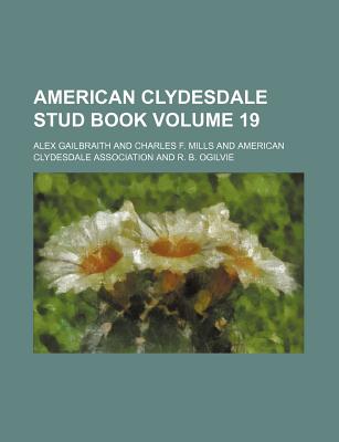 American Clydesdale Stud Book Volume 19 - Gailbraith, Alex