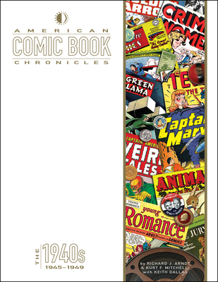 American Comic Book Chronicles: 1945-1949 - Arndt, Richard, and Mitchell, Kurt F, and Dallas, Keith (Editor)