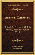 American Composers: A Study of the Music of This Country and of Its Future (1913)