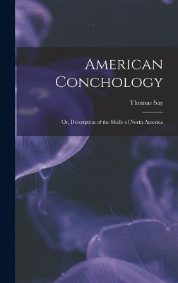 American Conchology; Or, Description of the Shells of North America - Say, Thomas