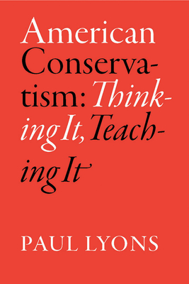 American Conservatism: Thinking It, Teaching It - Lyons, Paul