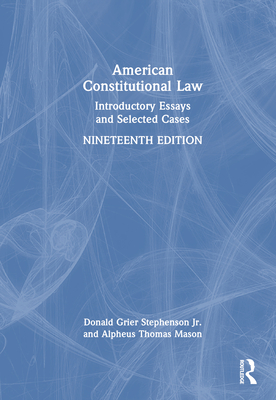 American Constitutional Law: Introductory Essays and Selected Cases - Stephenson, Donald Grier, Jr., and Mason, Alpheus Thomas