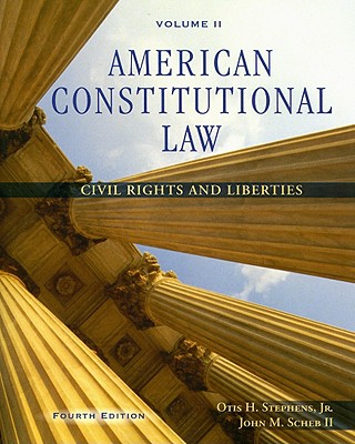 American Constitutional Law Volume II: Civil Rights and Liberties - Stephens, Otis H, Jr., and Scheb, John M, II