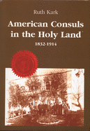 American Consuls in the Holy Land: 1832-1914