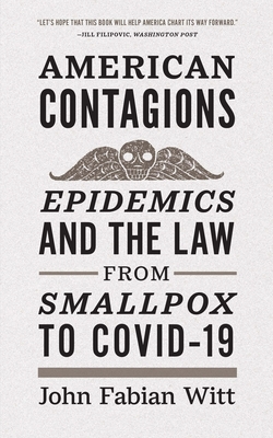 American Contagions: Epidemics and the Law from Smallpox to Covid-19 - Witt, John Fabian