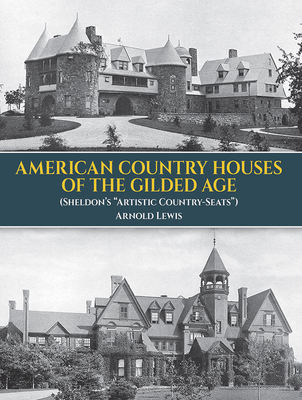 American Country Houses of the Gilded Age: (Sheldon's Artistic Country-Seats) - Lewis, A