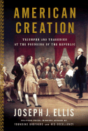 American Creation: Triumphs and Tragedies at the Founding of the Republic - Ellis, Joseph J