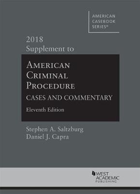 American Criminal Procedure, Cases and Commentary, 2018 Supplement - Saltzburg, Stephen, and Capra, Daniel