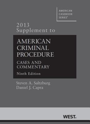American Criminal Procedure, Cases and Commentary, 9th, 2013 Supplement - Saltzburg, Stephen A, and Capra, Daniel J