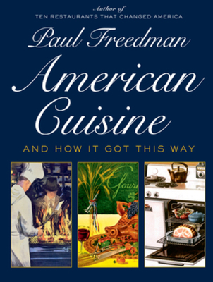 American Cuisine: And How It Got This Way - Freedman, Paul