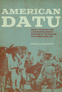 American Datu: John J. Pershing and Counterinsurgency Warfare in the Muslim Philippines, 1899-1913