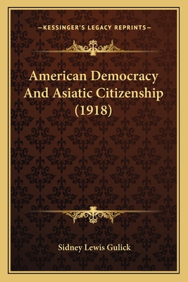 American Democracy And Asiatic Citizenship (1918) - Gulick, Sidney Lewis